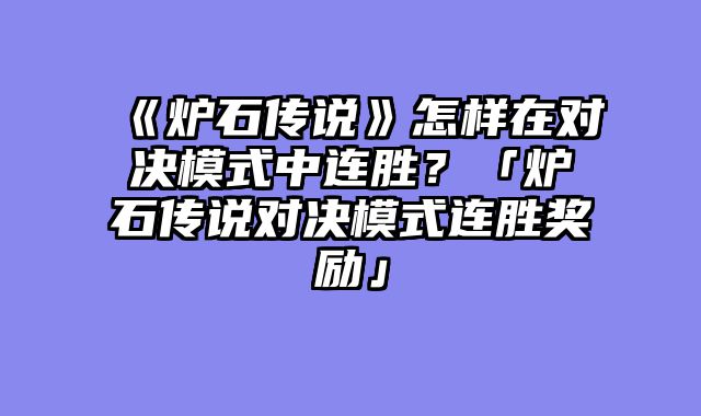 《炉石传说》怎样在对决模式中连胜？「炉石传说对决模式连胜奖励」