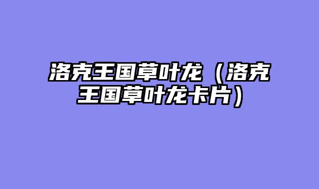 洛克王国草叶龙(洛克王国草叶龙卡片)