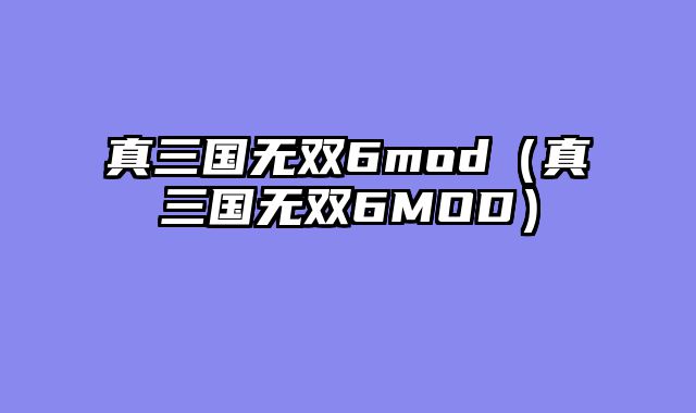 真三国无双6mod(真三国无双6MOD)