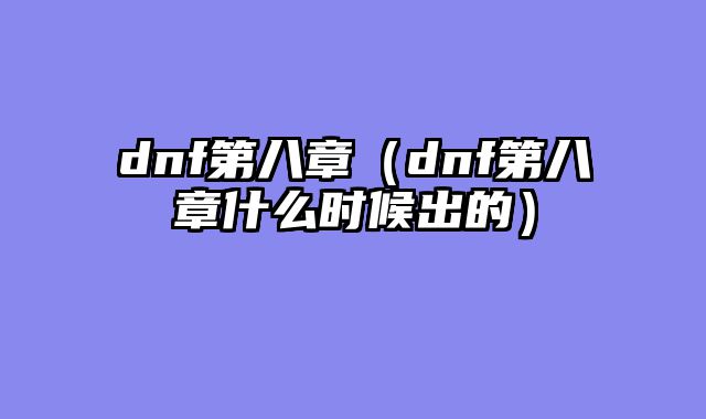 dnf第八章(dnf第八章什么时候出的)