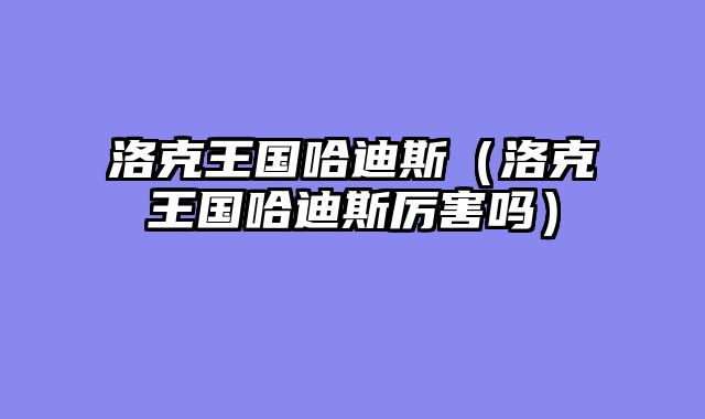 洛克王国哈迪斯（洛克王国哈迪斯厉害吗）