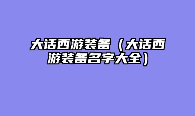 大话西游装备(大话西游装备名字大全)