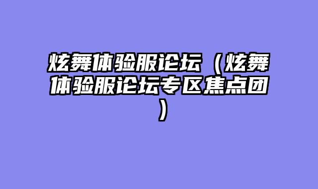 炫舞体验服论坛(炫舞体验服论坛专区焦点团)