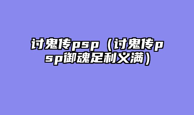 讨鬼传psp(讨鬼传psp御魂足利义满)