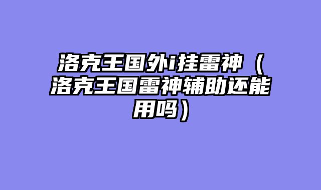 洛克王国外i挂雷神(洛克王国雷神辅助还能用吗)