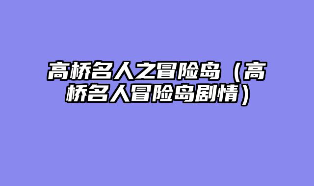 高桥名人之冒险岛(高桥名人冒险岛剧情)