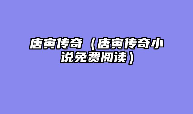 唐寅传奇（唐寅传奇小说免费阅读）