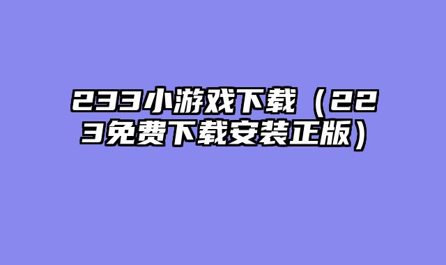 233小游戏下载（223免费下载安装正版）