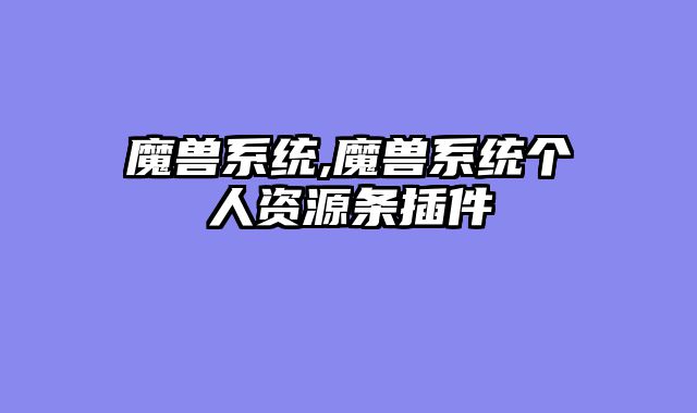 魔兽系统,魔兽系统个人资源条插件