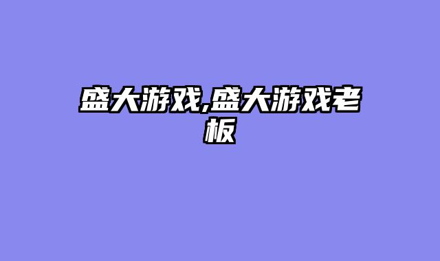 盛大游戏,盛大游戏老板