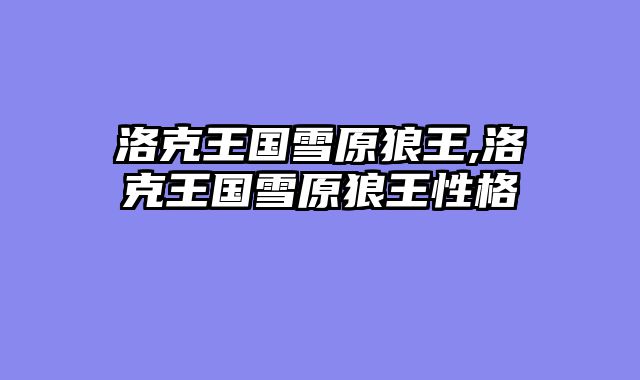 洛克王国雪原狼王,洛克王国雪原狼王性格