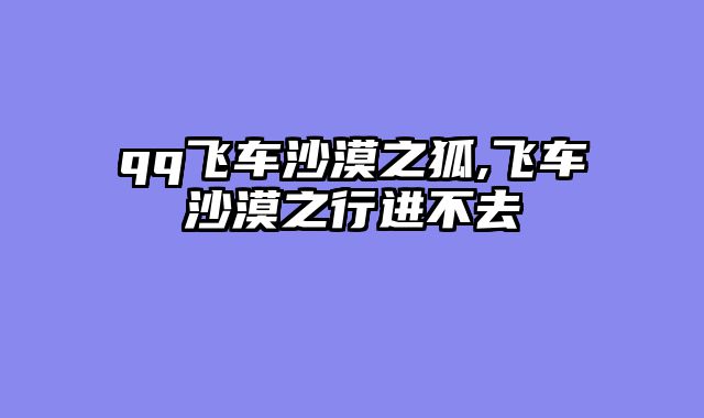 qq飞车沙漠之狐,飞车沙漠之行进不去
