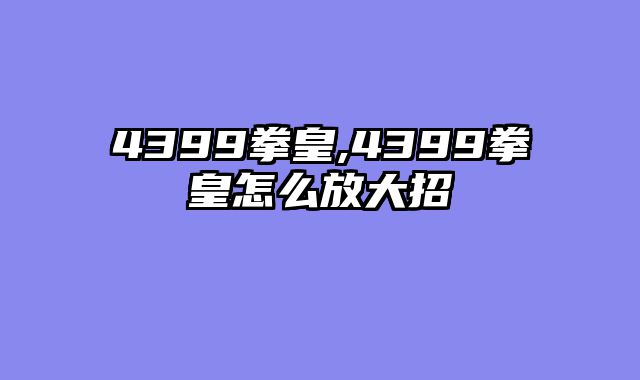 4399拳皇,4399拳皇怎么放大招