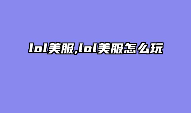 lol美服,lol美服怎么玩