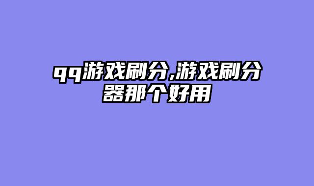 qq游戏刷分,游戏刷分器那个好用