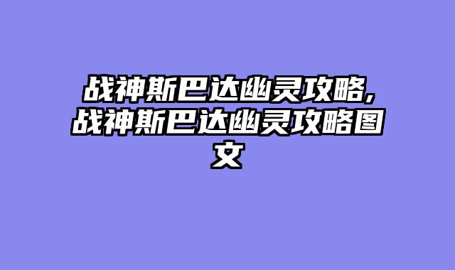 战神斯巴达幽灵攻略,战神斯巴达幽灵攻略图文