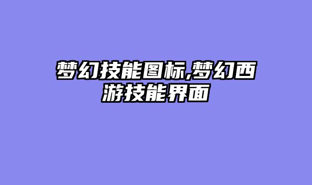 梦幻技能图标,梦幻西游技能界面
