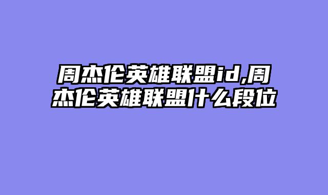 周杰伦英雄联盟id,周杰伦英雄联盟什么段位