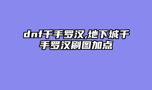 dnf千手罗汉,地下城千手罗汉刷图加点