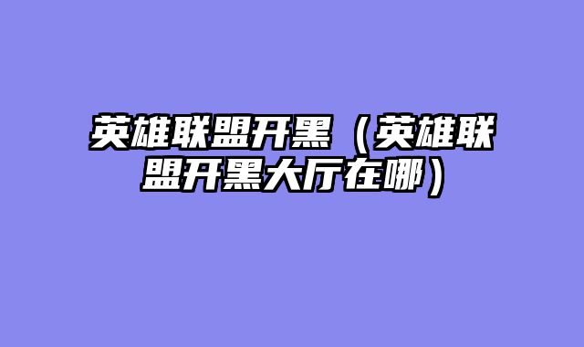 英雄联盟开黑（英雄联盟开黑大厅在哪）
