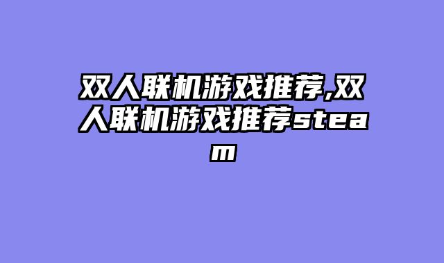 双人联机游戏推荐,双人联机游戏推荐steam
