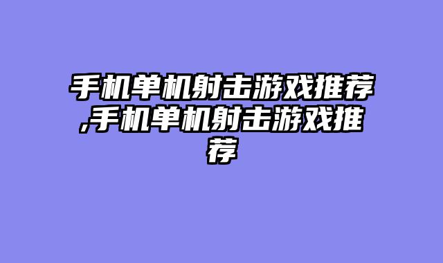 手机单机射击游戏推荐,手机单机射击游戏推荐