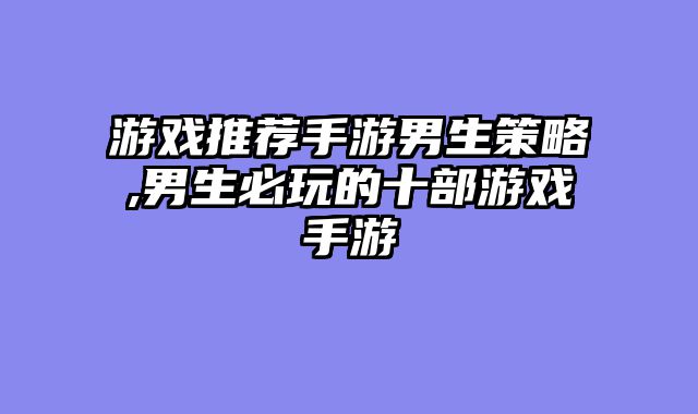 游戏推荐手游男生策略,男生必玩的十部游戏手游