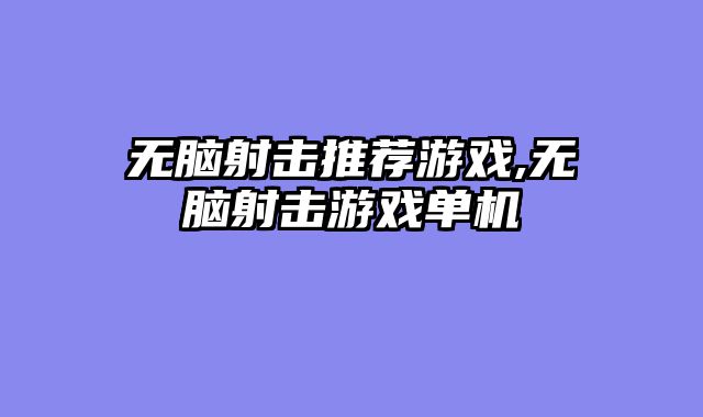 无脑射击推荐游戏,无脑射击游戏单机