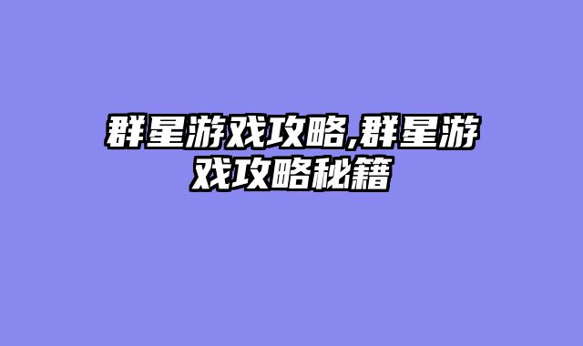 群星游戏攻略,群星游戏攻略秘籍