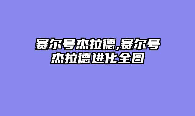 赛尔号杰拉德,赛尔号杰拉德进化全图