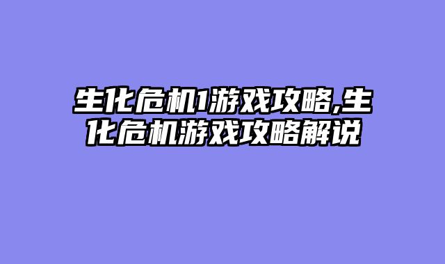 生化危机1游戏攻略,生化危机游戏攻略解说