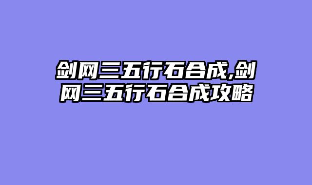 剑网三五行石合成,剑网三五行石合成攻略