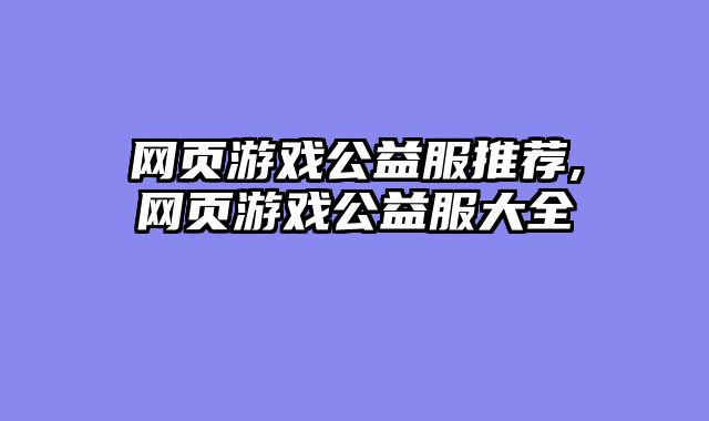 网页游戏公益服推荐,网页游戏公益服大全