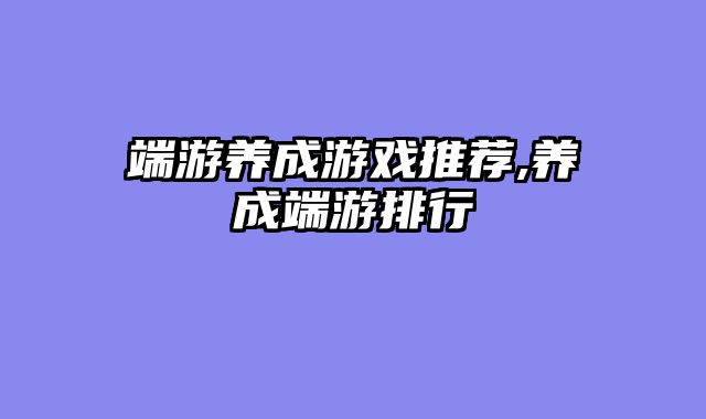 端游养成游戏推荐,养成端游排行