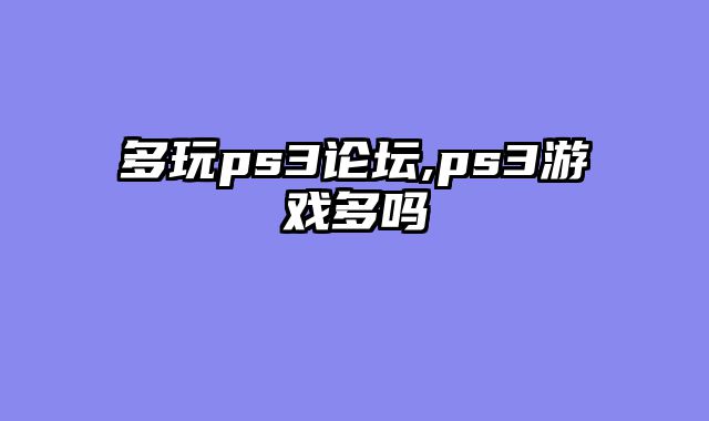 多玩ps3论坛,ps3游戏多吗