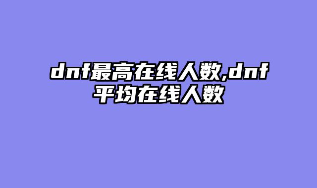 dnf最高在线人数,dnf平均在线人数
