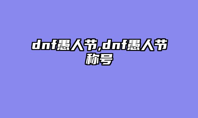 dnf愚人节,dnf愚人节称号