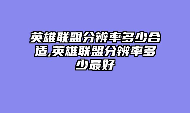 英雄联盟分辨率多少合适,英雄联盟分辨率多少最好