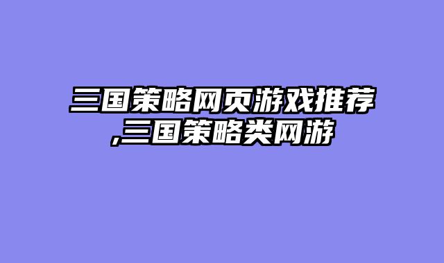 三国策略网页游戏推荐,三国策略类网游