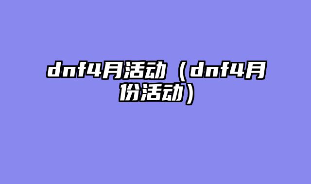 dnf4月活动（dnf4月份活动）
