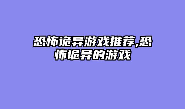 恐怖诡异游戏推荐,恐怖诡异的游戏