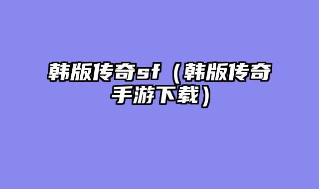 韩版传奇sf（韩版传奇手游下载）