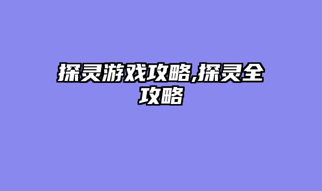 探灵游戏攻略,探灵全攻略