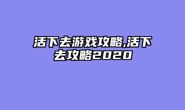 活下去游戏攻略,活下去攻略2020