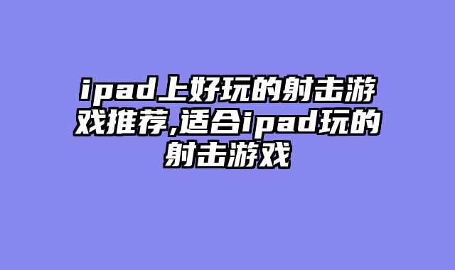 ipad上好玩的射击游戏推荐,适合ipad玩的射击游戏