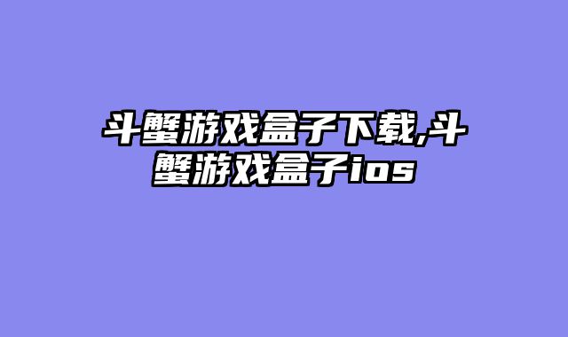 斗蟹游戏盒子下载,斗蟹游戏盒子ios