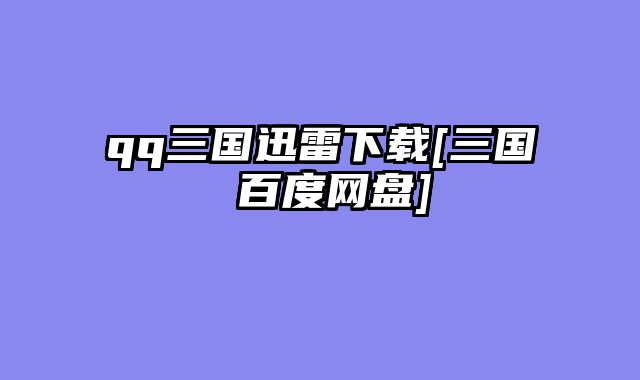 qq三国迅雷下载[三国 百度网盘]