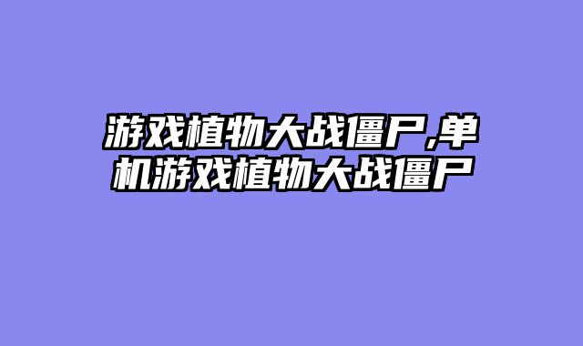游戏植物大战僵尸,单机游戏植物大战僵尸