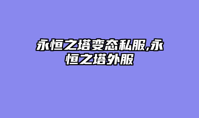 永恒之塔变态私服,永恒之塔外服