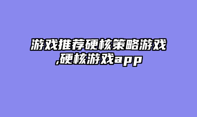 游戏推荐硬核策略游戏,硬核游戏app
